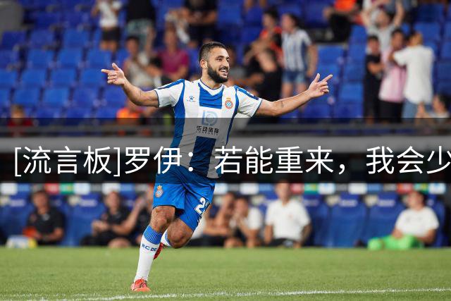 [流言板]罗伊：若能重来，我会少花时间打球，多花时间准备身体